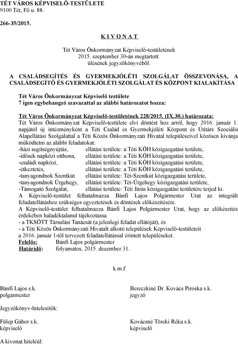 napjától új intézményként a Téti Család és Gyermekjóléti Központ és Útitárs Szociális Alapellátási Szolgálattal a Téti Közös Önkormányzati Hivatal településeivel közösen kívánja működtetni az alábbi