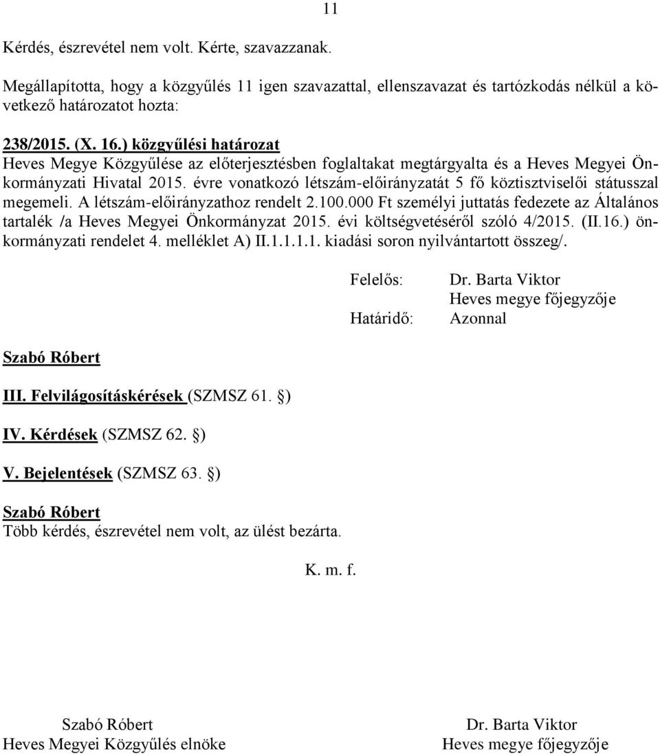 évre vonatkozó létszám-előirányzatát 5 fő köztisztviselői státusszal megemeli. A létszám-előirányzathoz rendelt 2.100.