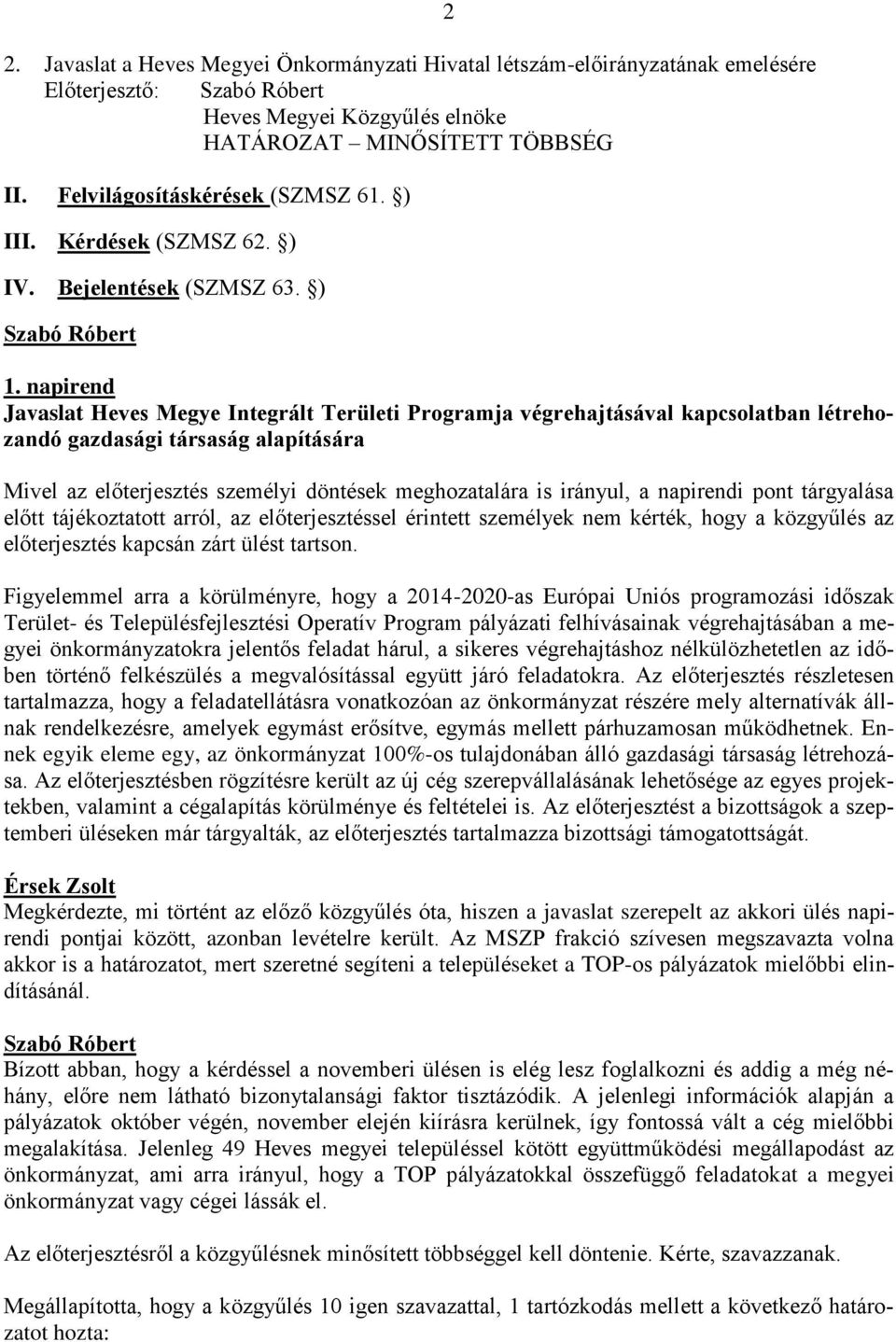 napirend Javaslat Heves Megye Integrált Területi Programja végrehajtásával kapcsolatban létrehozandó gazdasági társaság alapítására Mivel az előterjesztés személyi döntések meghozatalára is irányul,