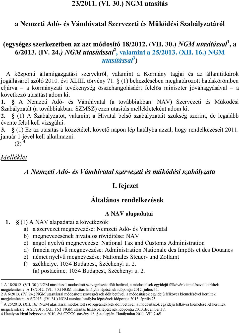 törvény 71. (1) bekezdésében meghatározott hatáskörömben eljárva a kormányzati tevékenység összehangolásáért felelős miniszter jóváhagyásával a következő utasítást adom ki: 1.