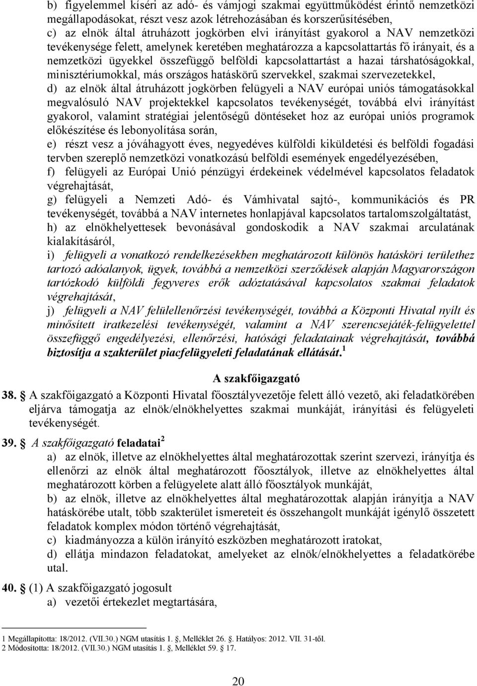 társhatóságokkal, minisztériumokkal, más országos hatáskörű szervekkel, szakmai szervezetekkel, d) az elnök által átruházott jogkörben felügyeli a NAV európai uniós támogatásokkal megvalósuló NAV