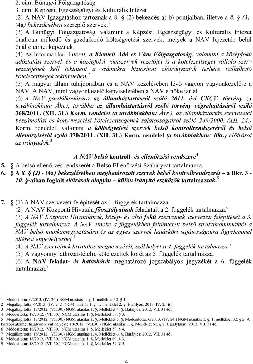 1 (3) A Bűnügyi Főigazgatóság, valamint a Képzési, Egészségügyi és Kulturális Intézet önállóan működő és gazdálkodó költségvetési szervek, melyek a NAV fejezetén belül önálló címet képeznek.