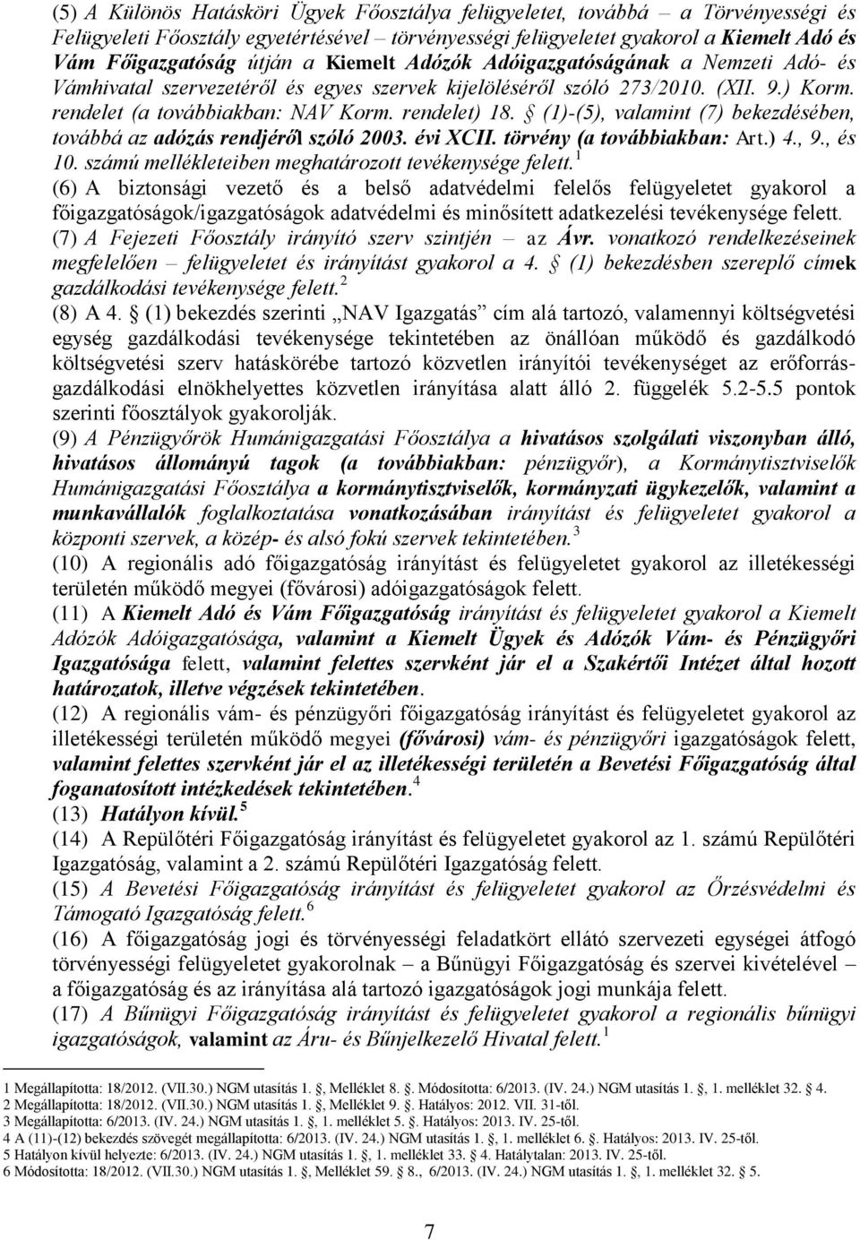 (1)-(5), valamint (7) bekezdésében, továbbá az adózás rendjéről szóló 2003. évi XCII. törvény (a továbbiakban: Art.) 4., 9., és 10. számú mellékleteiben meghatározott tevékenysége felett.