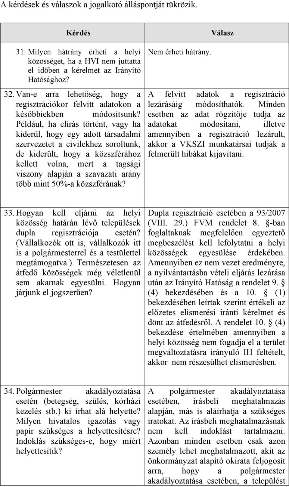 Például, ha elírás történt, vagy ha kiderül, hogy egy adott társadalmi szervezetet a civilekhez soroltunk, de kiderült, hogy a közszférához kellett volna, mert a tagsági viszony alapján a szavazati