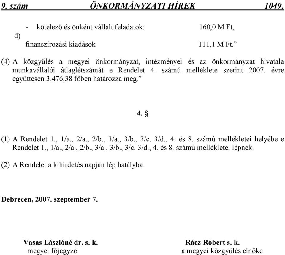 évre együttesen 3.476,38 fıben határozza meg. 4. (1) A Rendelet 1., 1/a., 2/a., 2/b., 3/a., 3/b., 3/c. 3/d., 4. és 8. számú mellékletei helyébe e Rendelet 1., 1/a., 2/a., 2/b., 3/a., 3/b., 3/c. 3/d., 4. és 8. számú mellékletei lépnek.