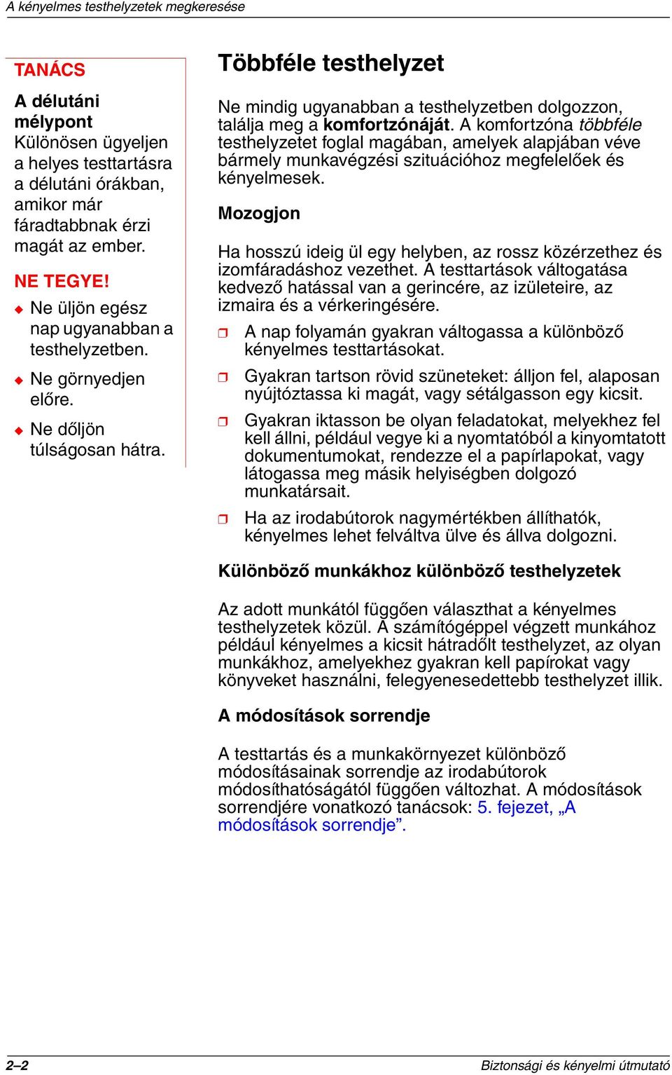 A komfortzóna többféle testhelyzetet foglal magában, amelyek alapjában véve bármely munkavégzési szituációhoz megfelelőek és kényelmesek.