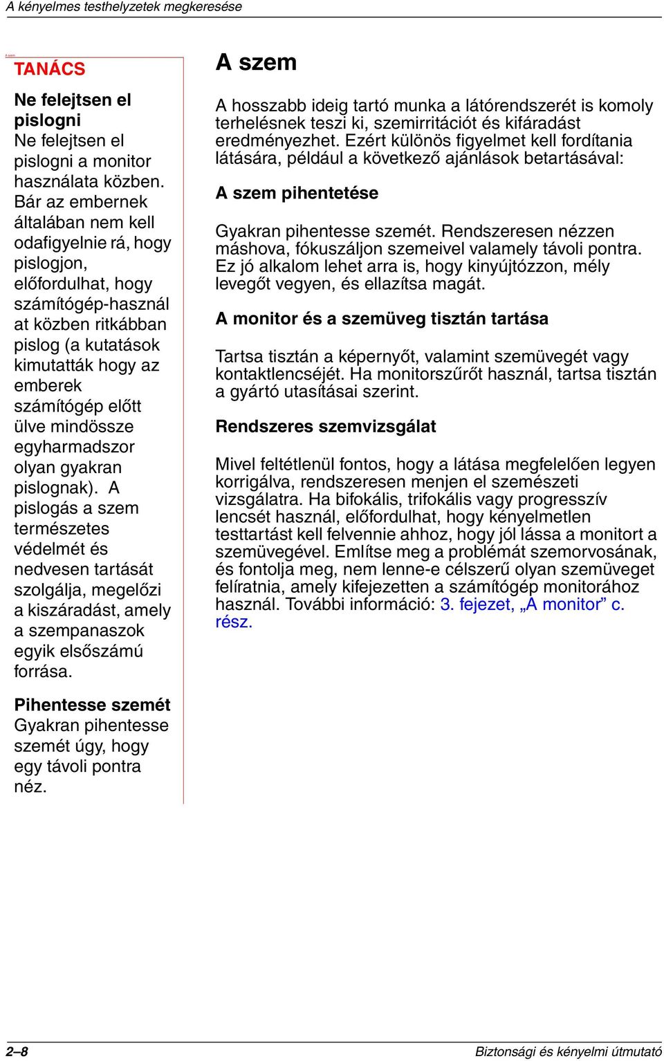 mindössze egyharmadszor olyan gyakran pislognak). A pislogás a szem természetes védelmét és nedvesen tartását szolgálja, megelőzi a kiszáradást, amely a szempanaszok egyik elsőszámú forrása.