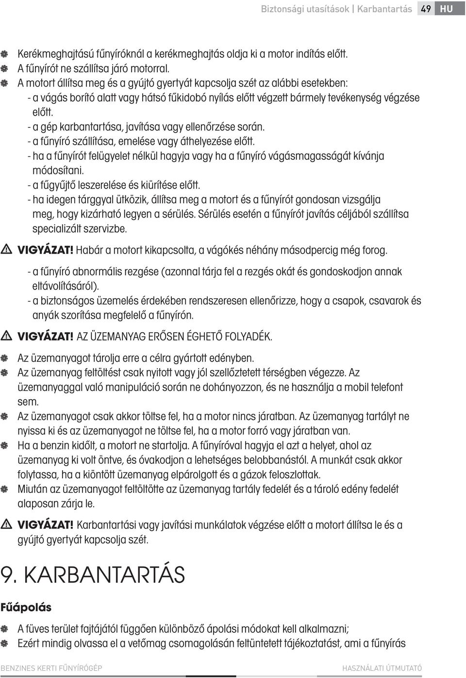 - a gép karbantartása, javítása vagy ellenőrzése során. - a fűnyíró szállítása, emelése vagy áthelyezése előtt.