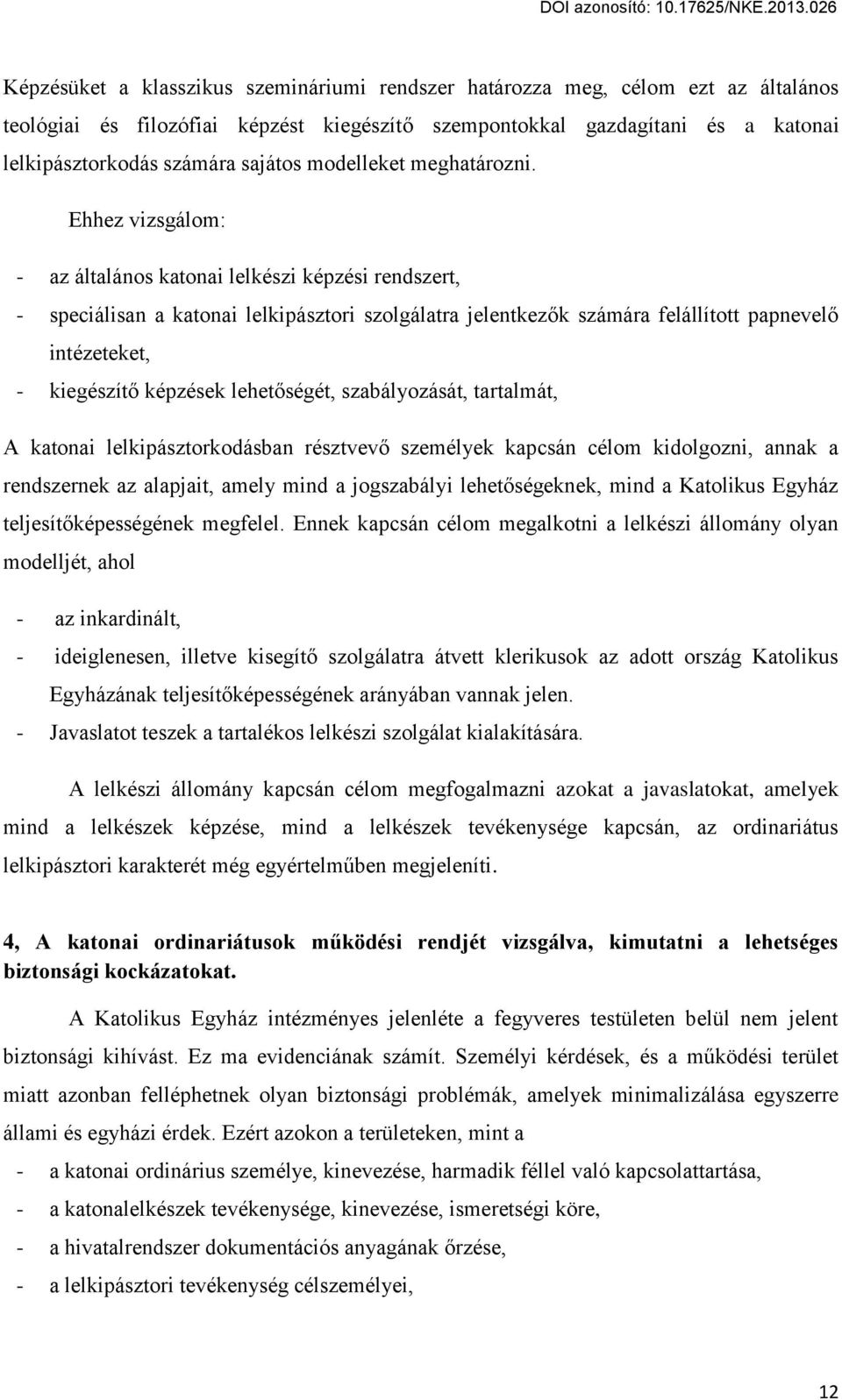 Ehhez vizsgálom: - az általános katonai lelkészi képzési rendszert, - speciálisan a katonai lelkipásztori szolgálatra jelentkez k számára felállított papnevel intézeteket, - kiegészít képzések lehet