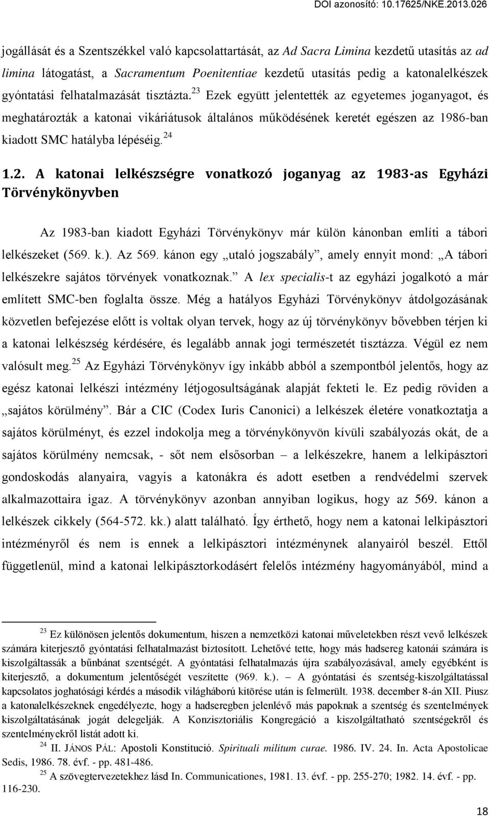 24 1.2. A katonai lelkészségre vonatkozó joganyag az 1 3-as Egyházi Törvénykönyvben Az 1983-ban kiadott Egyházi Törvénykönyv már külön kánonban említi a tábori lelkészeket (ő69. k.). Az ő69.