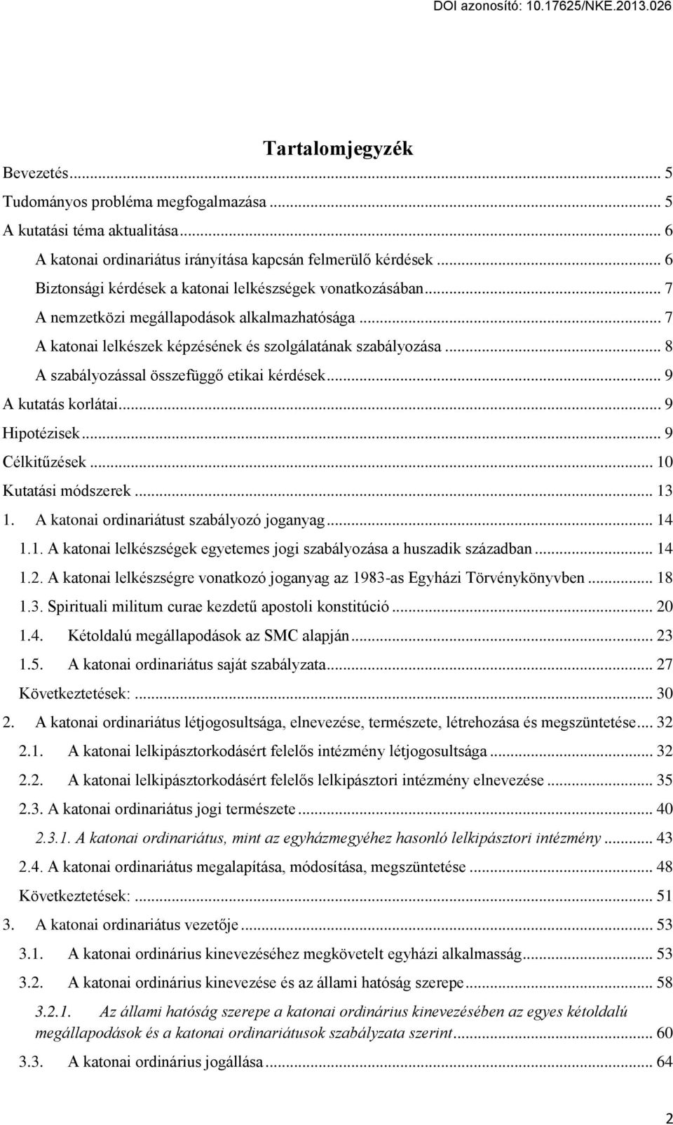 .. 8 A szabályozással összefügg etikai kérdések... 9 A kutatás korlátai... 9 Hipotézisek... 9 Célkitűzések... 10 Kutatási módszerek... 13 1. A katonai ordinariátust szabályozó joganyag... 14 1.1. A katonai lelkészségek egyetemes jogi szabályozása a huszadik században.