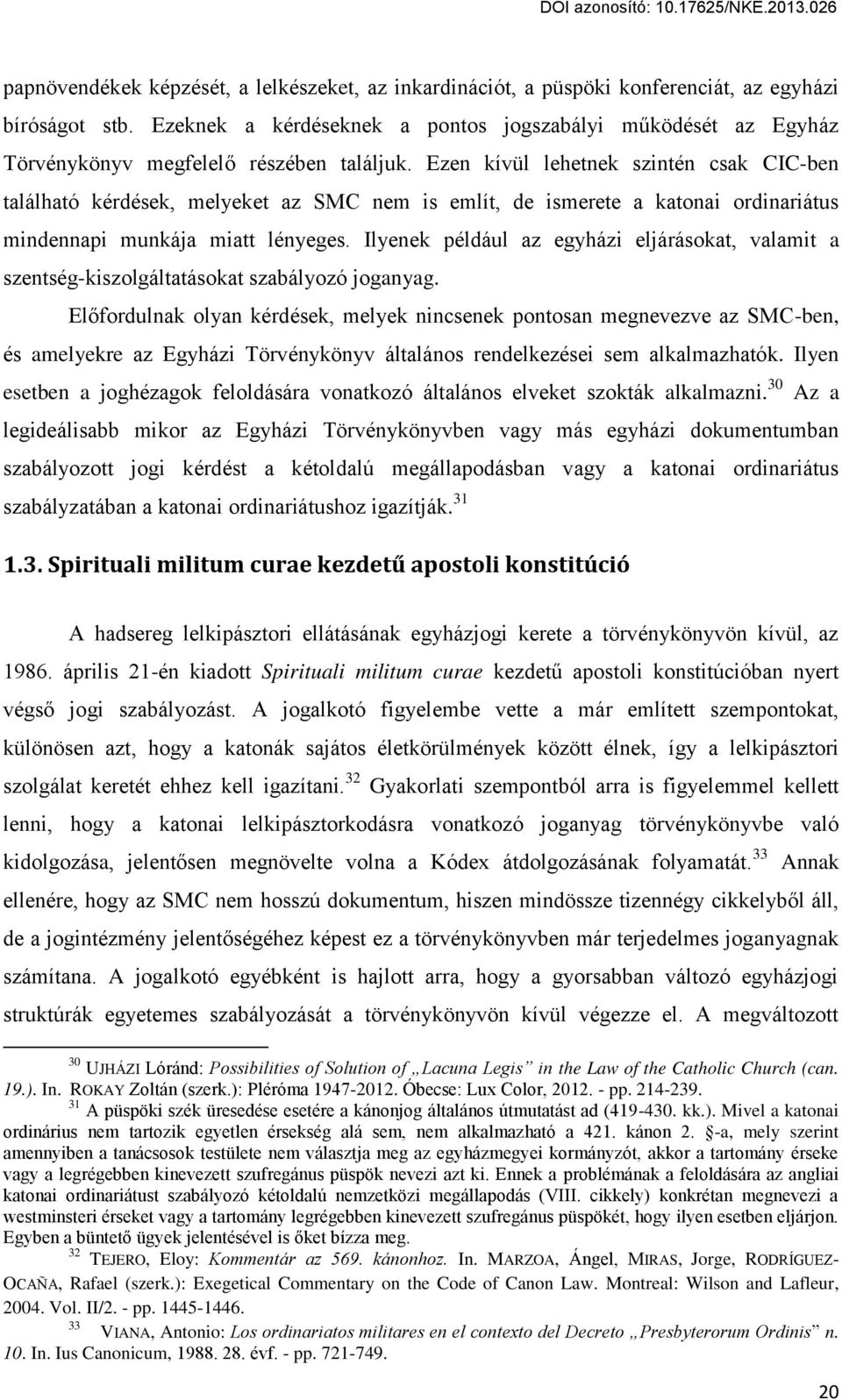 Ezen kívül lehetnek szintén csak CIC-ben található kérdések, melyeket az SMC nem is említ, de ismerete a katonai ordinariátus mindennapi munkája miatt lényeges.