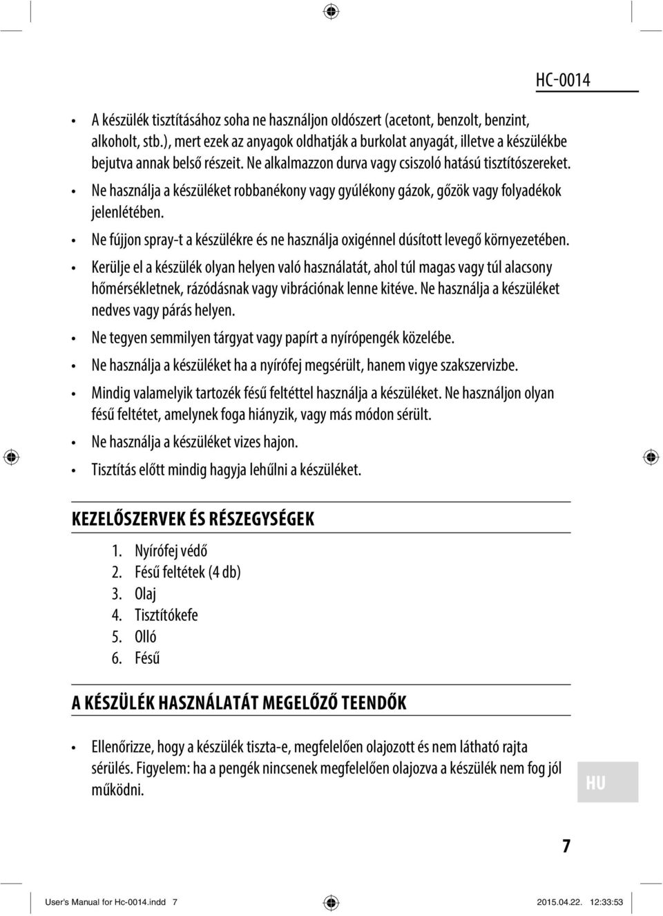 Ne fújjon spray-t a készülékre és ne használja oxigénnel dúsított levegő környezetében.