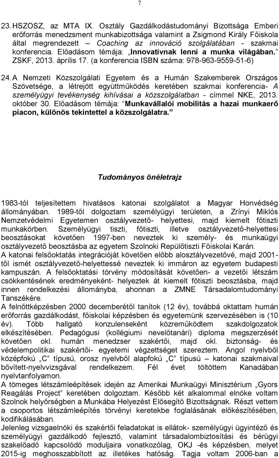 Előadásom témája: Innovatívnak lenni a munka világában. ZSKF, 2013. április 17. (a konferencia ISBN száma: 978-963-9559-51-6) 24.