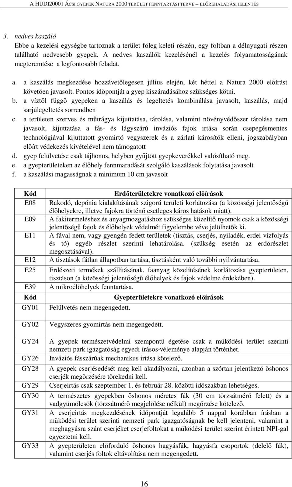 Pontos időpontját a gyep kiszáradásához szükséges kötni. b. a víztől függő gyepeken a kaszálás és legeltetés kombinálása javasolt, kaszálás, majd sarjúlegeltetés sorrendben c.