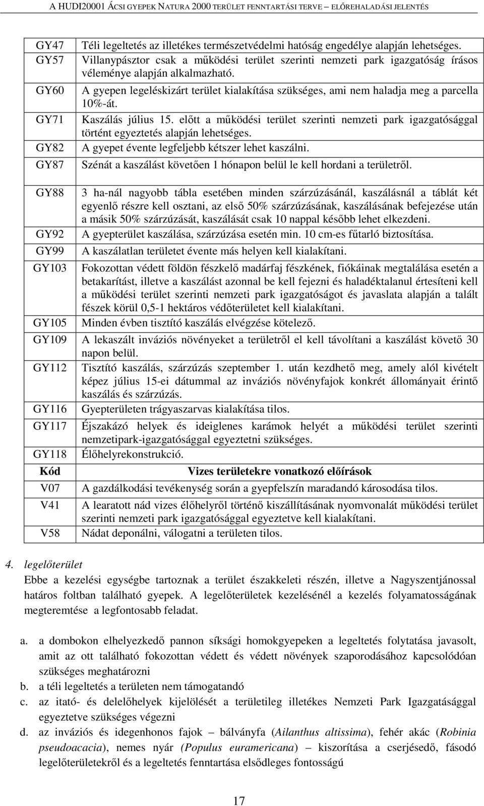 A gyepen legeléskizárt terület kialakítása szükséges, ami nem haladja meg a parcella 10%-át. Kaszálás július 15.