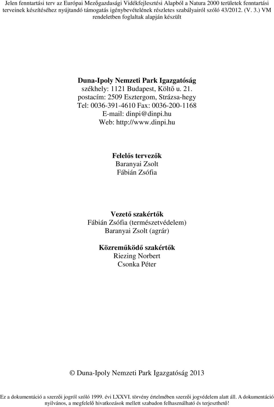 postacím: 2509 Esztergom, Strázsa-hegy Tel: 0036-391-4610 Fax: 0036-200-1168 E-mail: dinpi@