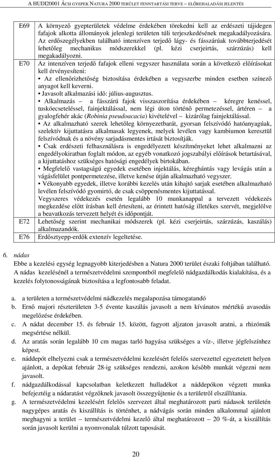 Az intenzíven terjedő fafajok elleni vegyszer használata során a következő előírásokat kell érvényesíteni: Az ellenőrizhetőség biztosítása érdekében a vegyszerbe minden esetben színező anyagot kell