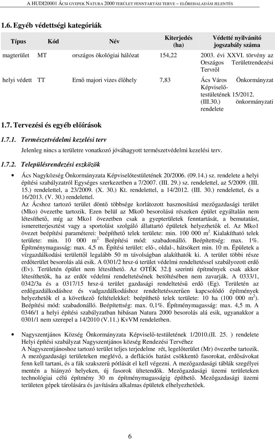 7.1. Természetvédelmi kezelési terv Jelenleg nincs a területre vonatkozó jóváhagyott természetvédelmi kezelési terv. 1.7.2.