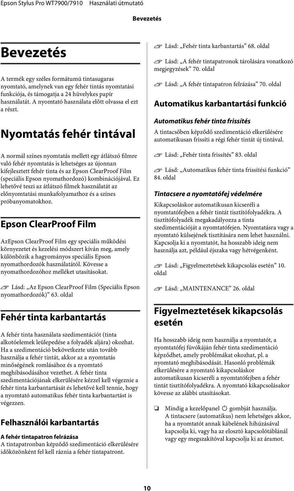Nyomtatás fehér tintával A normál színes nyomtatás mellett egy átlátszó filmre való fehér nyomtatás is lehetséges az újonnan kifejlesztett fehér tinta és az Epson ClearProof Film (speciális Epson