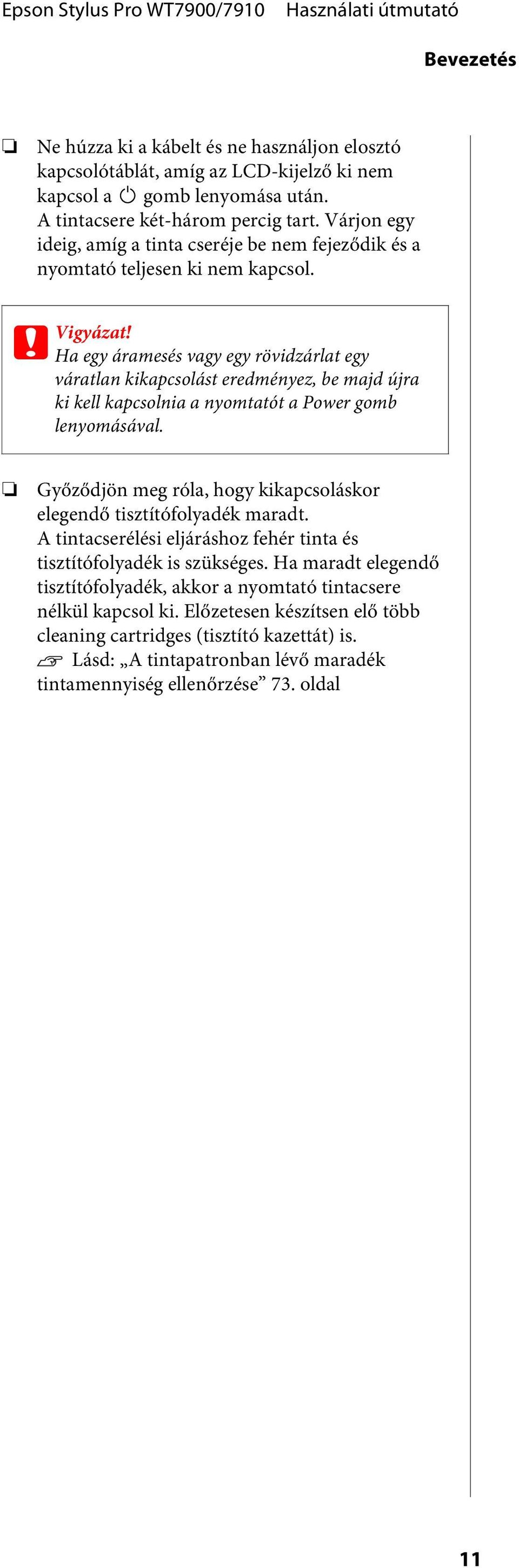 Ha egy áramesés vagy egy rövidzárlat egy váratlan kikapcsolást eredményez, be majd újra ki kell kapcsolnia a nyomtatót a Power gomb lenyomásával.