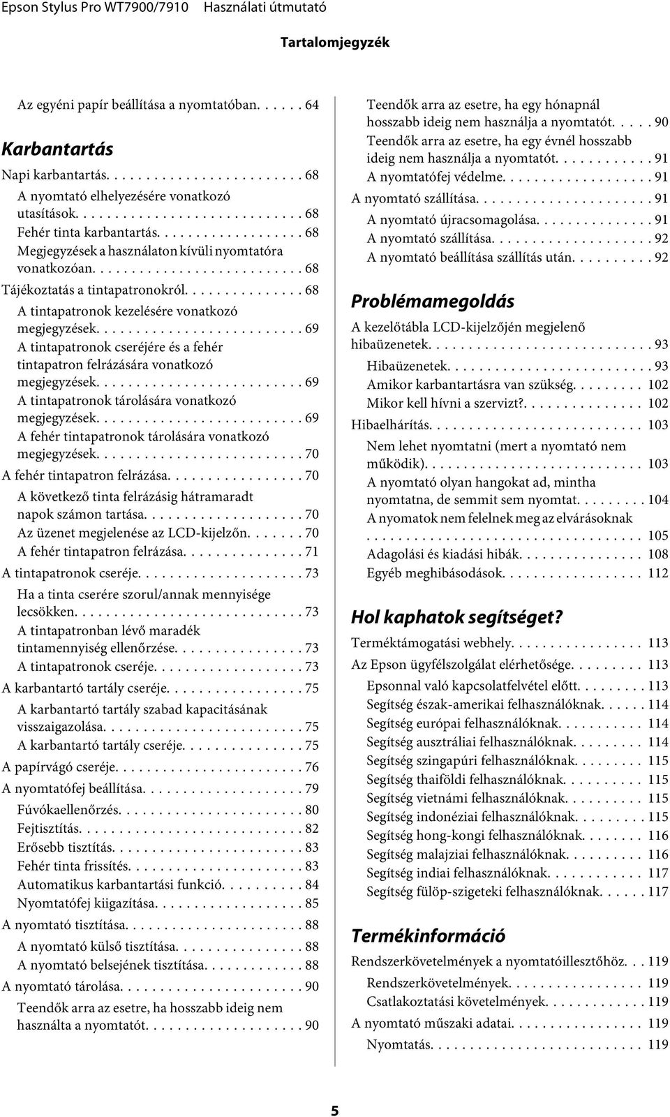 .. 69 A tintapatronok cseréjére és a fehér tintapatron felrázására vonatkozó megjegyzések... 69 A tintapatronok tárolására vonatkozó megjegyzések.