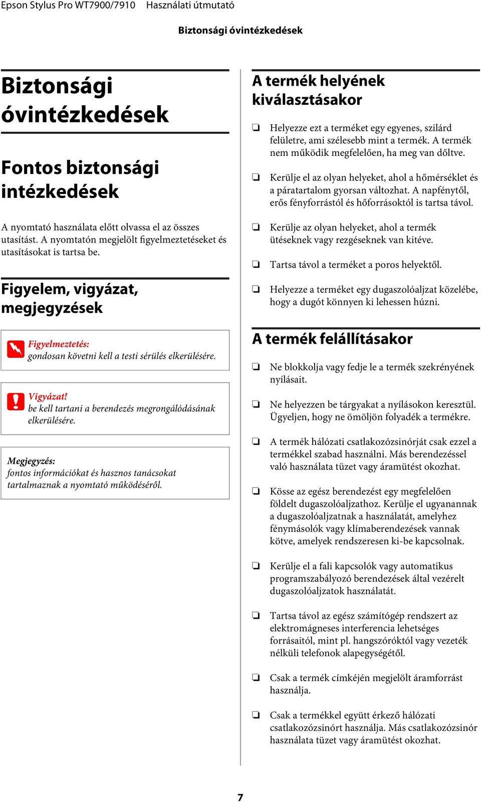 A napfénytől, erős fényforrástól és hőforrásoktól is tartsa távol. A nyomtató használata előtt olvassa el az összes utasítást. A nyomtatón megjelölt figyelmeztetéseket és utasításokat is tartsa be.