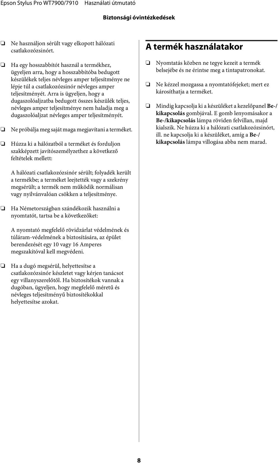 amper teljesítményét. Arra is ügyeljen, hogy a dugaszolóaljzatba bedugott összes készülék teljes, névleges amper teljesítménye nem haladja meg a dugaszolóaljzat névleges amper teljesítményét.