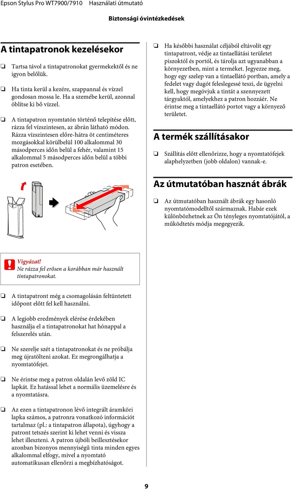 Rázza vízszintesen előre-hátra öt centiméteres mozgásokkal körülbelül 100 alkalommal 30 másodperces időn belül a fehér, valamint 15 alkalommal 5 másodperces időn belül a többi patron esetében.