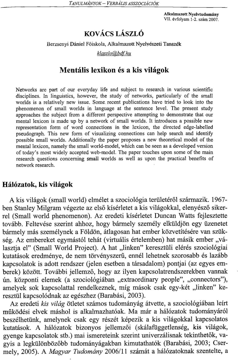 In linguistics, however, the study of networks, particularly of the small worlds is a relatively new issue.