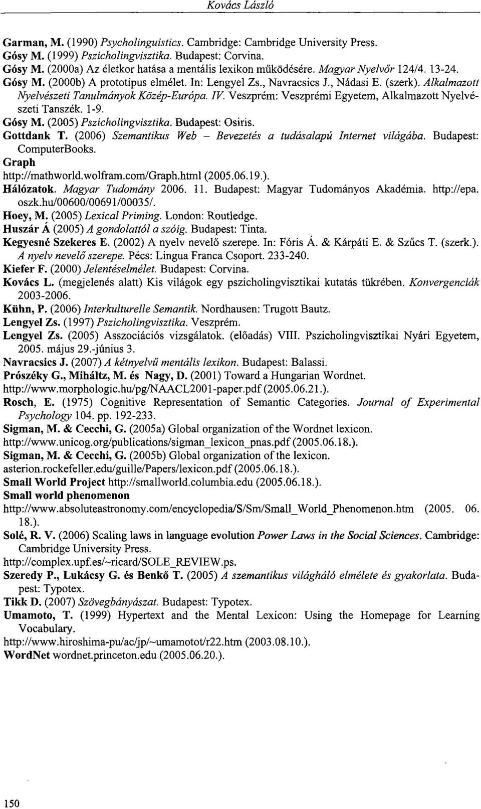 Veszprém: Veszprémi Egyetem, Alkalmazott Nyelvészeti Tanszék. 1-9. Gósy M. (2005) Pszicholingvisztika. Budapest: Osiris. Gottdank T. (2006) Szemantikus Web - Bevezetés a tudásalapú Internet világába.