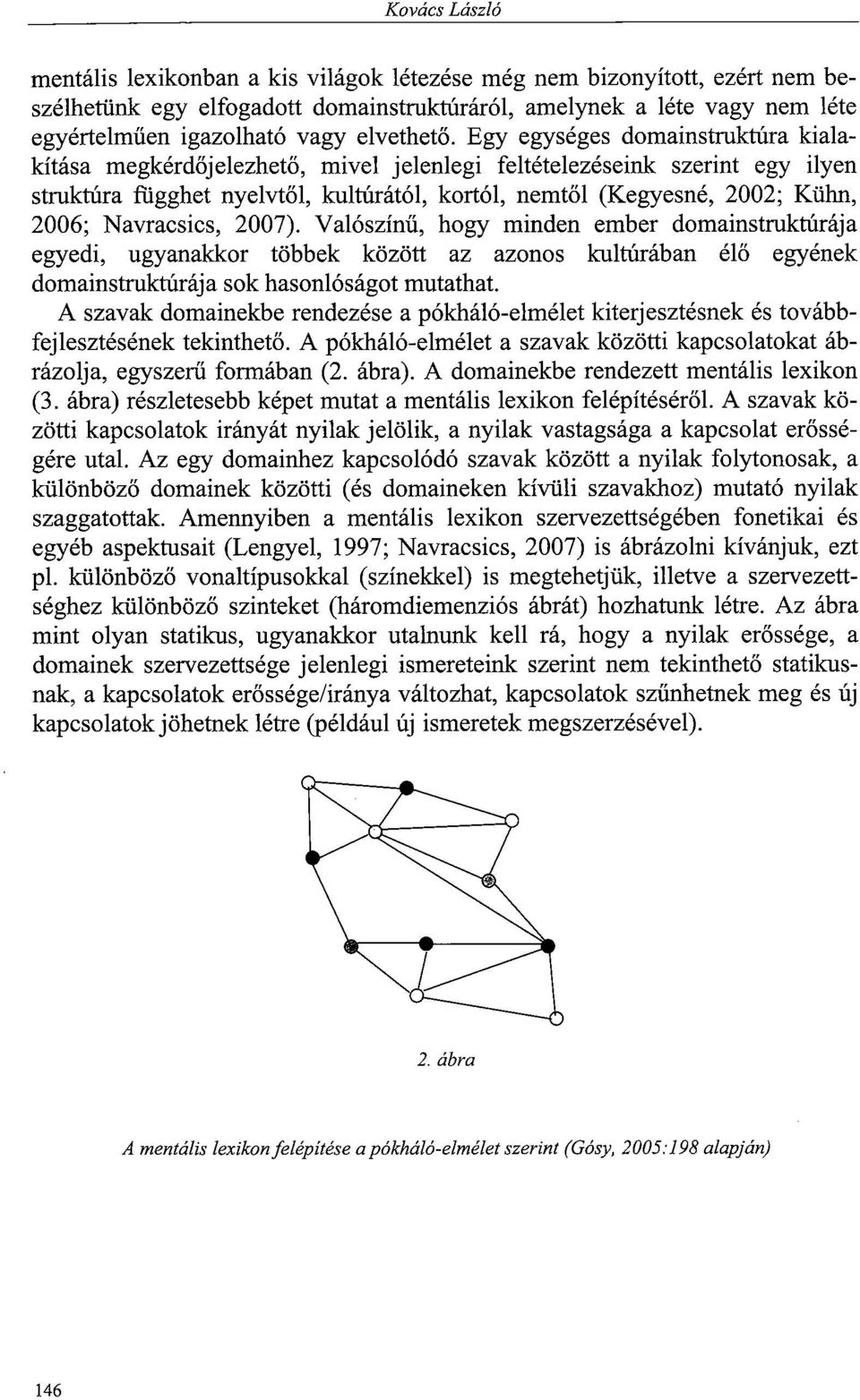 Egy egységes domainstruktúra kialakítása megkérdőjelezhető, mivel jelenlegi feltételezéseink szerint egy ilyen struktúra függhet nyelvtől, kultúrától, kortól, nemtől (Kegyesné, 2002; Kühn, 2006;