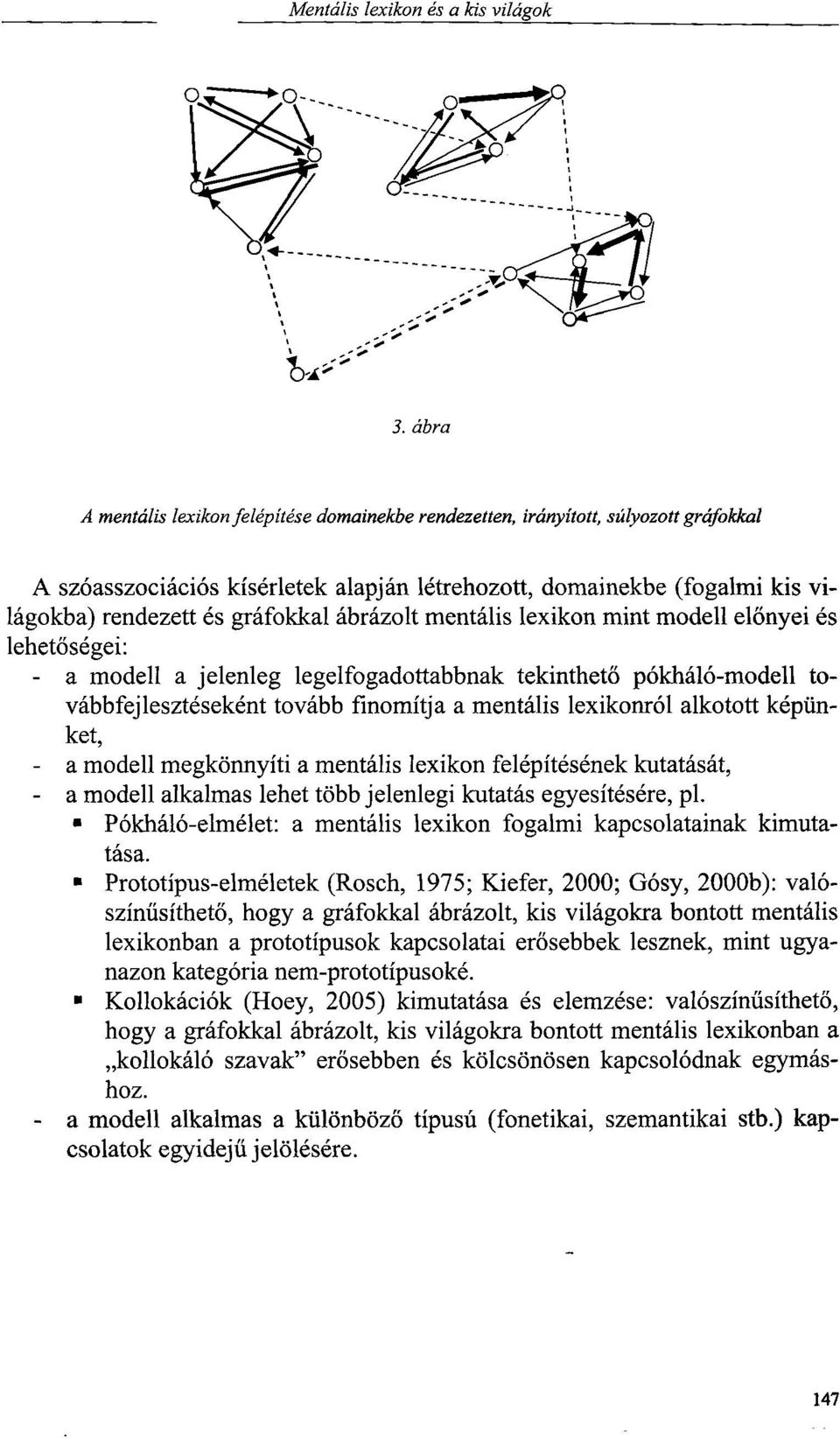 finomítja a mentális lexikonról alkotott képünket, - a modell megkönnyíti a mentális lexikon felépítésének kutatását, - a modell alkalmas lehet több jelenlegi kutatás egyesítésére, pl.