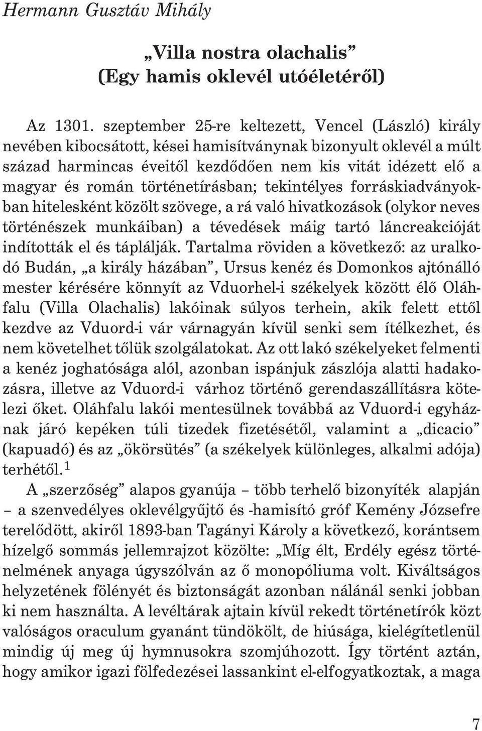 történetírásban; tekintélyes forráskiadványokban hitelesként közölt szövege, a rá való hivatkozások (olykor neves történészek munkáiban) a tévedések máig tartó láncreakcióját indították el és
