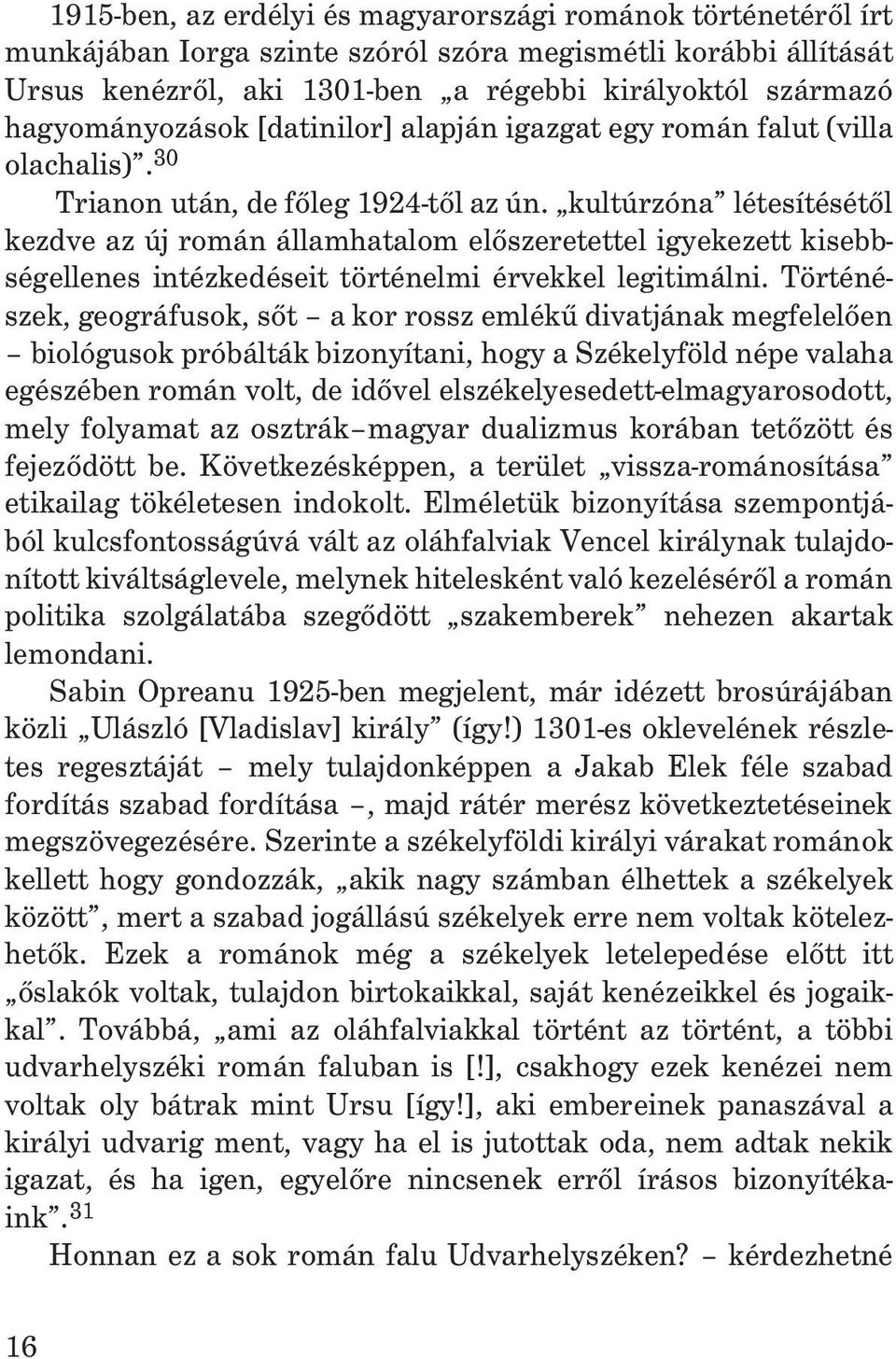 kultúrzóna létesítésétõl kezdve az új román államhatalom elõszeretettel igyekezett kisebbségellenes intézkedéseit történelmi érvekkel legitimálni.