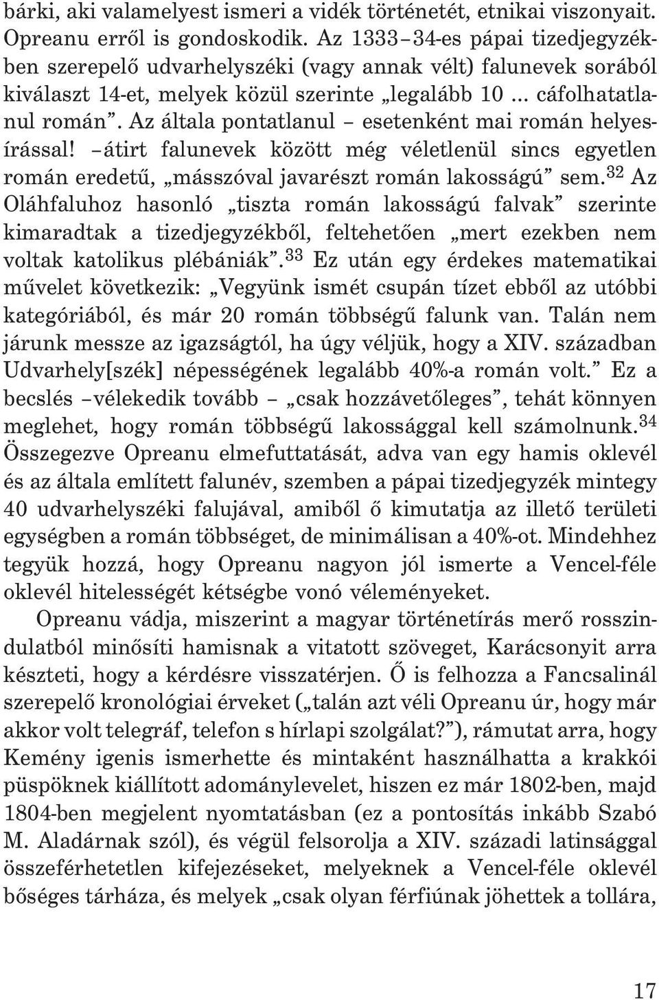 Az általa pontatlanul esetenként mai román helyesírással! átirt falunevek között még véletlenül sincs egyetlen román eredetû, másszóval javarészt román lakosságú sem.