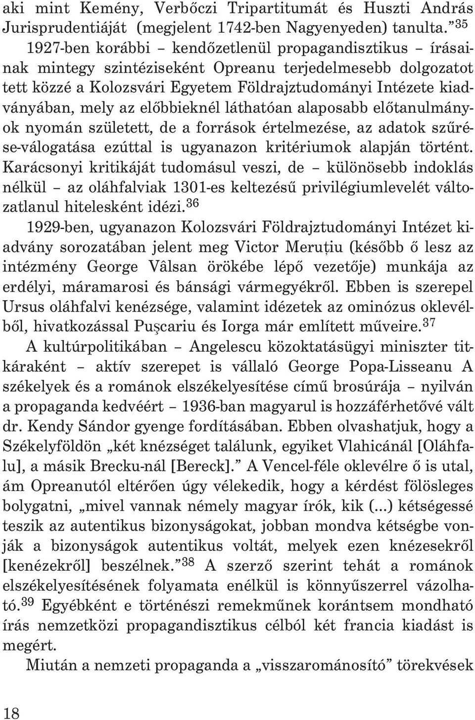 elõbbieknél láthatóan alaposabb elõtanulmányok nyomán született, de a források értelmezése, az adatok szûrése-válogatása ezúttal is ugyanazon kritériumok alapján történt.