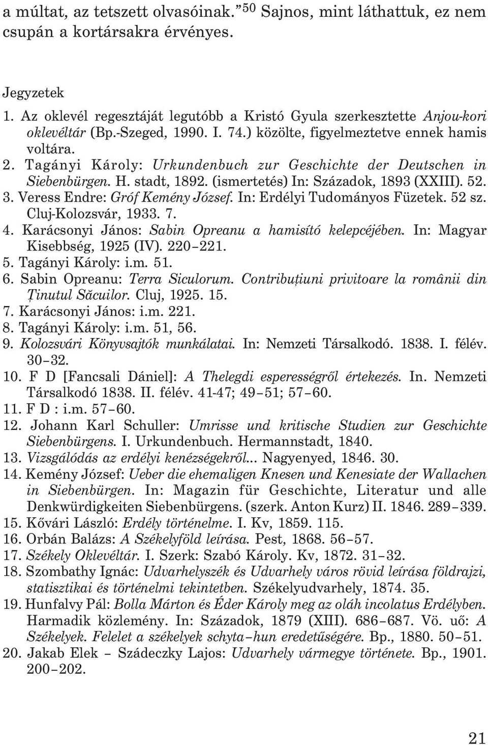(ismertetés) In: Századok, 1893 (XXIII). 52. 3. Veress Endre: Gróf Kemény József. In: Erdélyi Tudományos Füzetek. 52 sz. Cluj-Kolozsvár, 1933. 7. 4.
