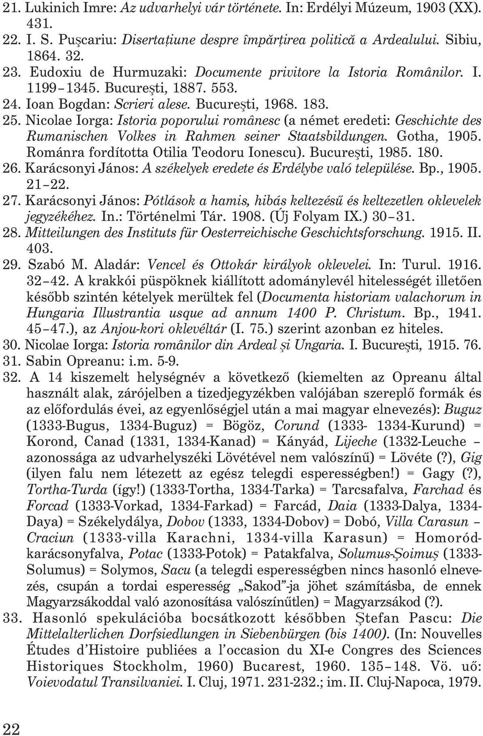 Nicolae Iorga: Istoria poporului românesc (a német eredeti: Geschichte des Rumanischen Volkes in Rahmen seiner Staatsbildungen. Gotha, 1905. Románra fordította Otilia Teodoru Ionescu).