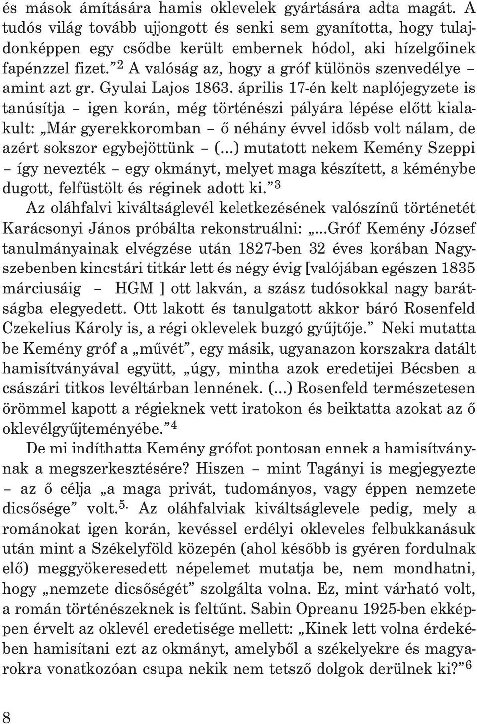 április 17-én kelt naplójegyzete is tanúsítja igen korán, még történészi pályára lépése elõtt kialakult: Már gyerekkoromban õ néhány évvel idõsb volt nálam, de azért sokszor egybejöttünk (.
