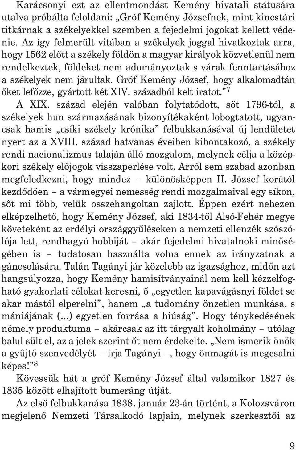 székelyek nem járultak. Gróf Kemény József, hogy alkalomadtán õket lefõzze, gyártott két XIV. századból kelt iratot. 7 A XIX.