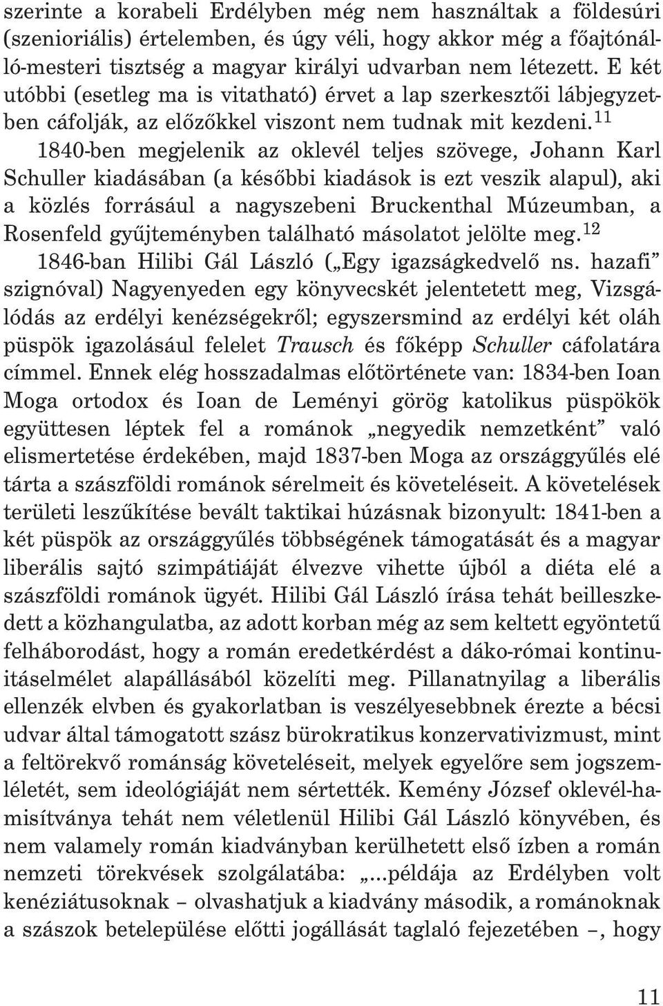 11 1840-ben megjelenik az oklevél teljes szövege, Johann Karl Schuller kiadásában (a késõbbi kiadások is ezt veszik alapul), aki a közlés forrásául a nagyszebeni Bruckenthal Múzeumban, a Rosenfeld
