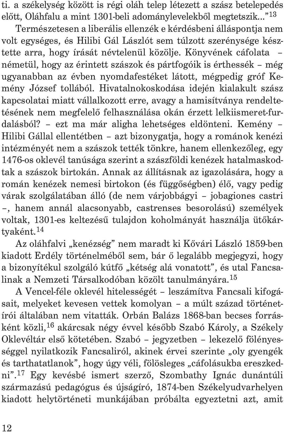 Könyvének cáfolata németül, hogy az érintett szászok és pártfogóik is érthessék még ugyanabban az évben nyomdafestéket látott, mégpedig gróf Kemény József tollából.