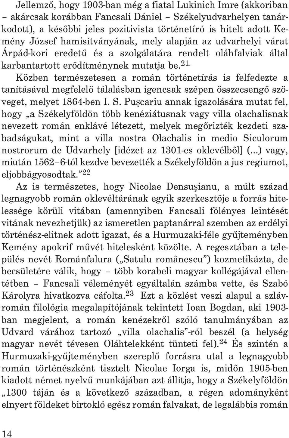 Közben természetesen a román történetírás is felfedezte a tanításával megfelelõ tálalásban igencsak szépen összecsengõ szöveget, melyet 1864-ben I. S.