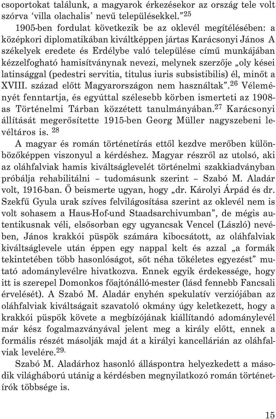 kézzelfogható hamisítványnak nevezi, melynek szerzõje oly kései latinsággal (pedestri servitia, titulus iuris subsistibilis) él, minõt a XVIII. század elõtt Magyarországon nem használtak.