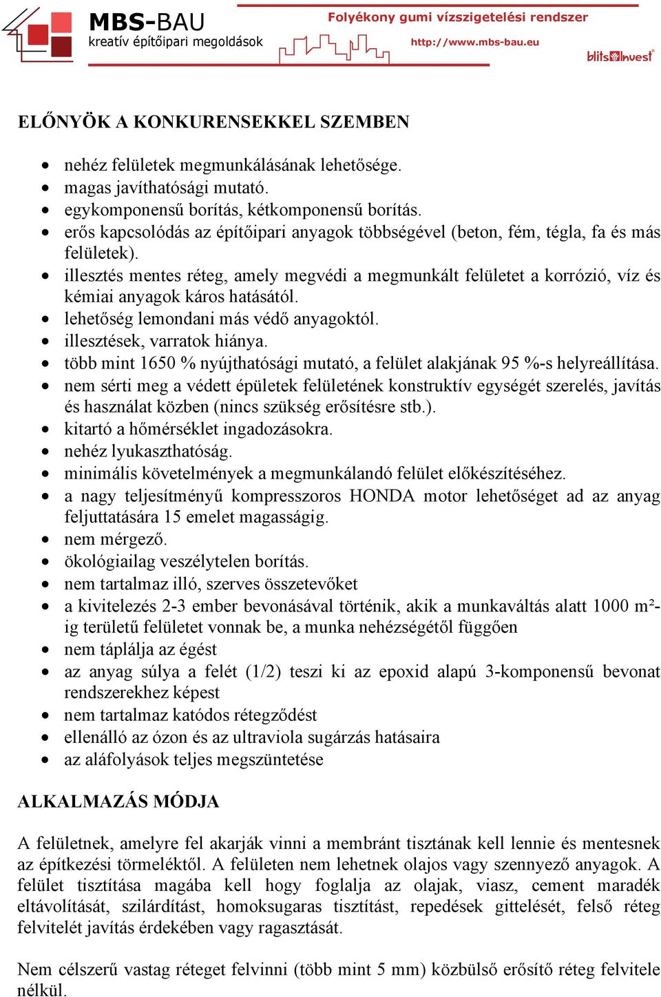 illesztés mentes réteg, amely megvédi a megmunkált felületet a korrózió, víz és kémiai anyagok káros hatásától. lehetőség lemondani más védő anyagoktól. illesztések, varratok hiánya.