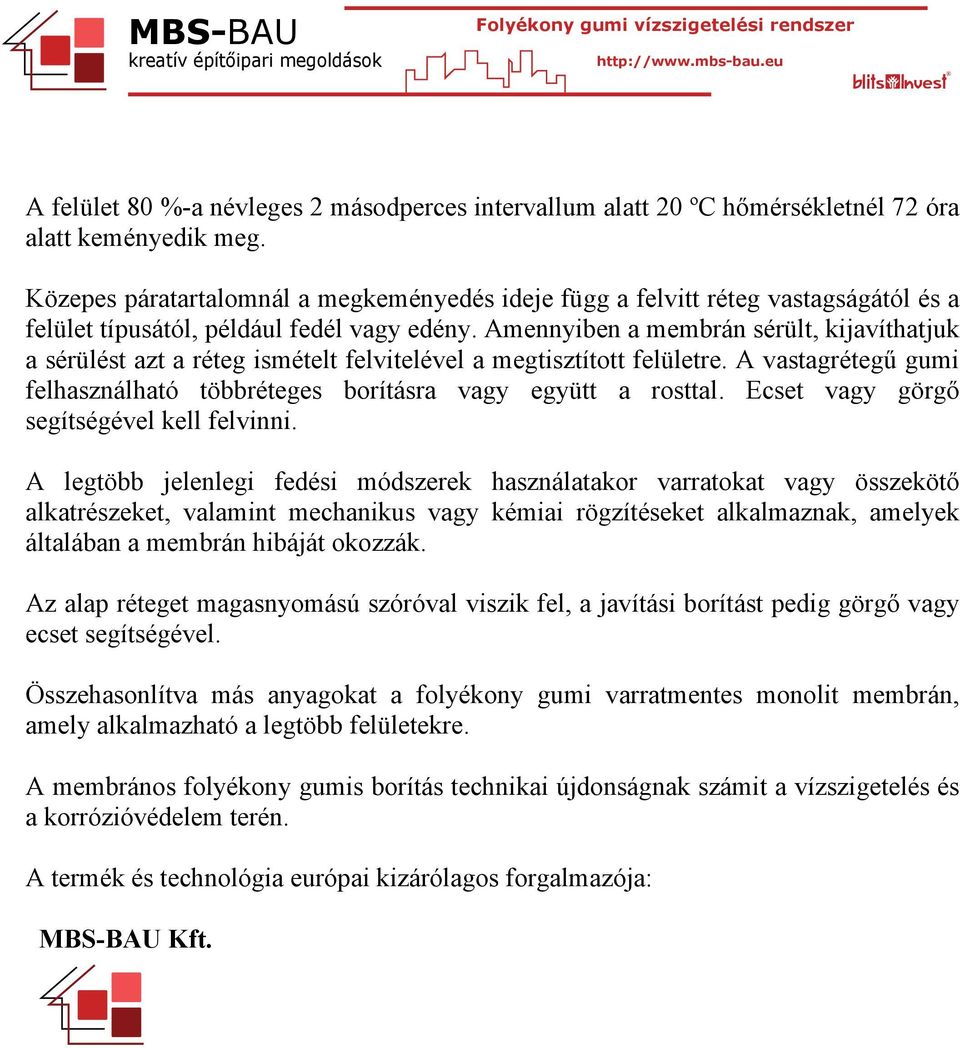 Amennyiben a membrán sérült, kijavíthatjuk a sérülést azt a réteg ismételt felvitelével a megtisztított felületre. A vastagrétegű gumi felhasználható többréteges borításra vagy együtt a rosttal.