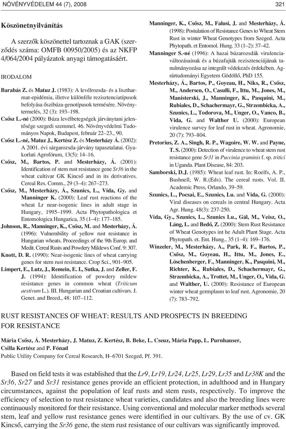 -né (2000): Búza levélbetegségek járványtani jelentôsége szegedi szemmel. 46. Növényvédelmi Tudományos Napok, Budapest, február 22 23., 90. Csôsz L.-né, Matuz J., Kertész Z. és Mesterházy Á.