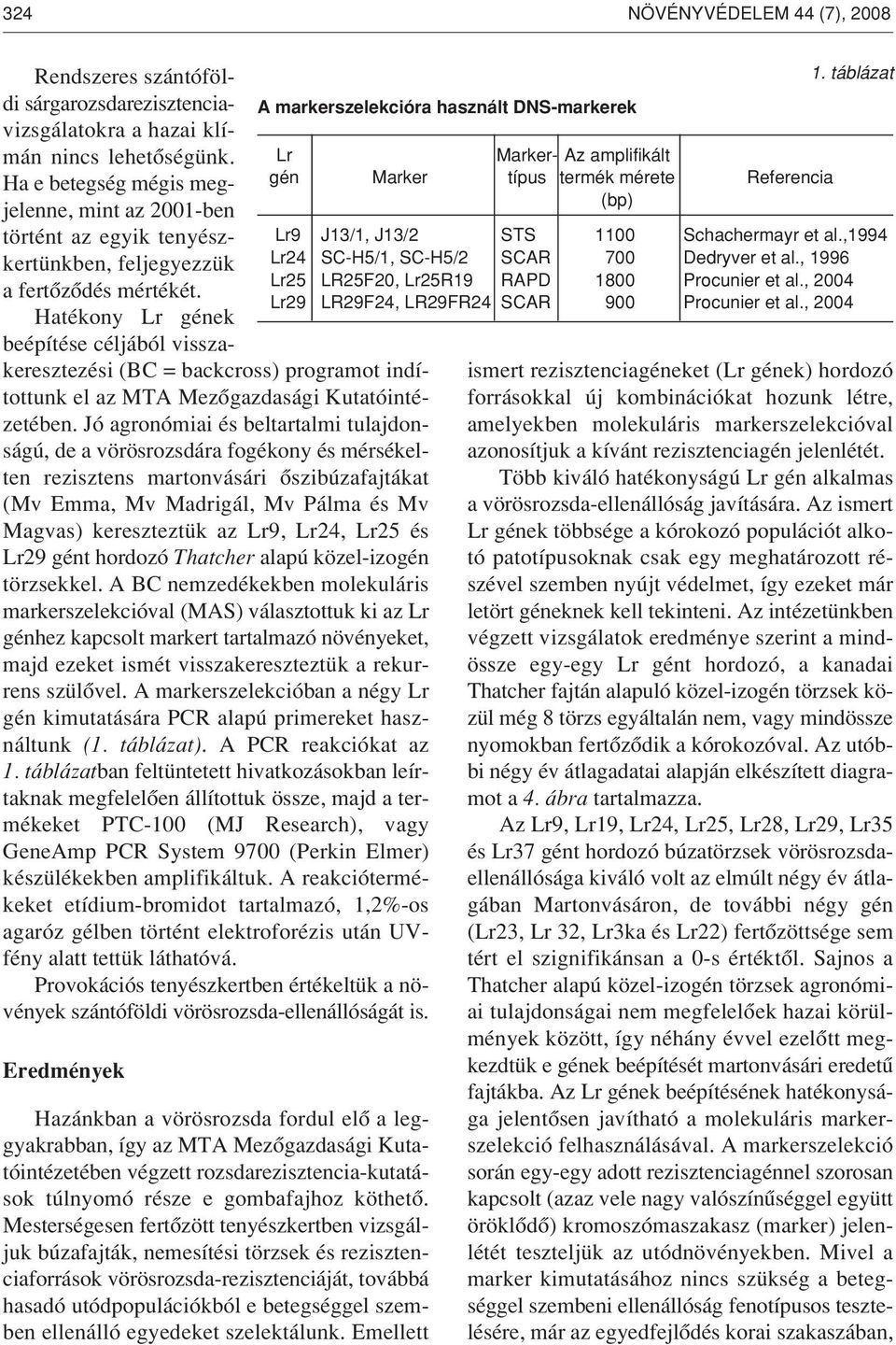 Hatékony Lr gének beépítése céljából visszakeresztezési (BC = backcross) programot indítottunk el az MTA Mezôgazdasági Kutatóintézetében.