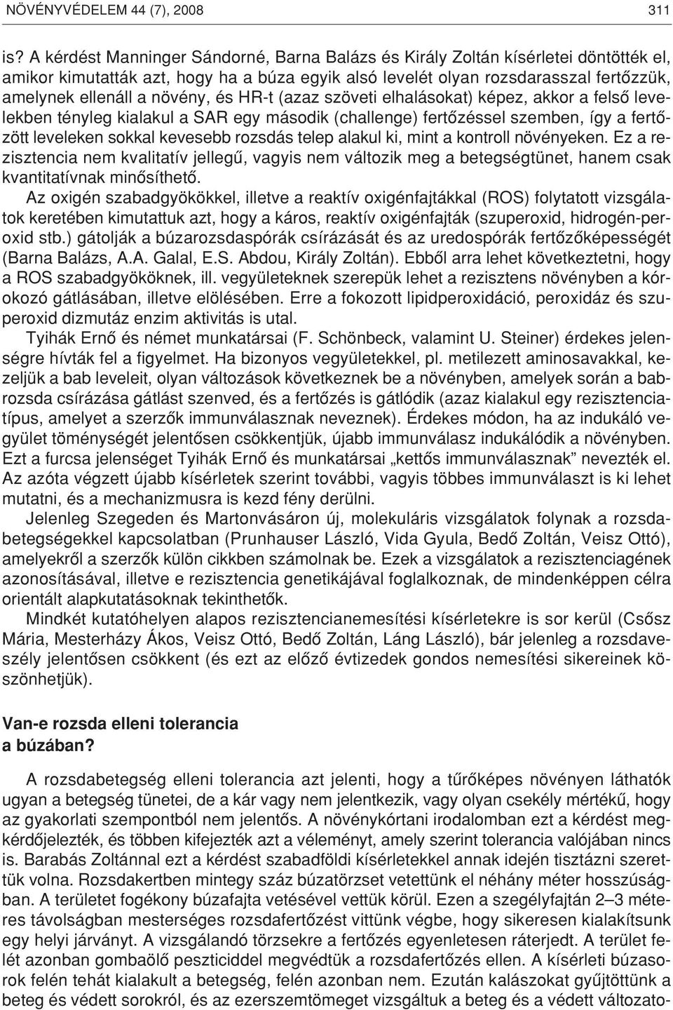 növény, és HR-t (azaz szöveti elhalásokat) képez, akkor a felsô levelekben tényleg kialakul a SAR egy második (challenge) fertôzéssel szemben, így a fertôzött leveleken sokkal kevesebb rozsdás telep
